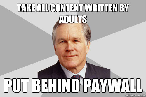 Take all content written by adults Put Behind Paywall  