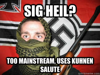 Sig Heil? Too mainstream, uses Kuhnen salute  