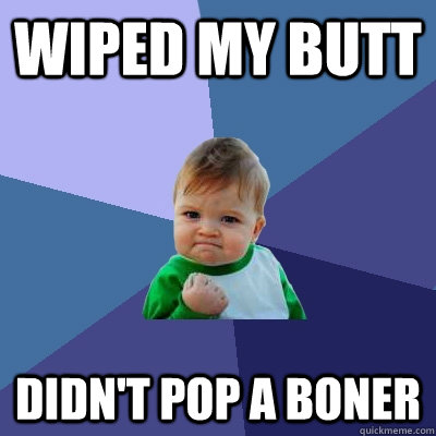 Wiped my butt Didn't pop a boner  Success Kid