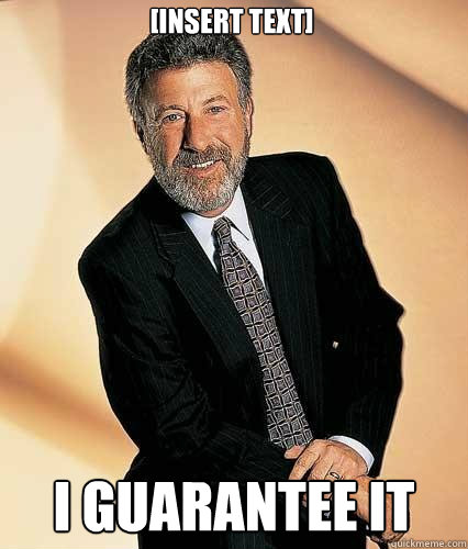 [Insert text] I Guarantee it - [Insert text] I Guarantee it  pompous mens warehouse spokesman