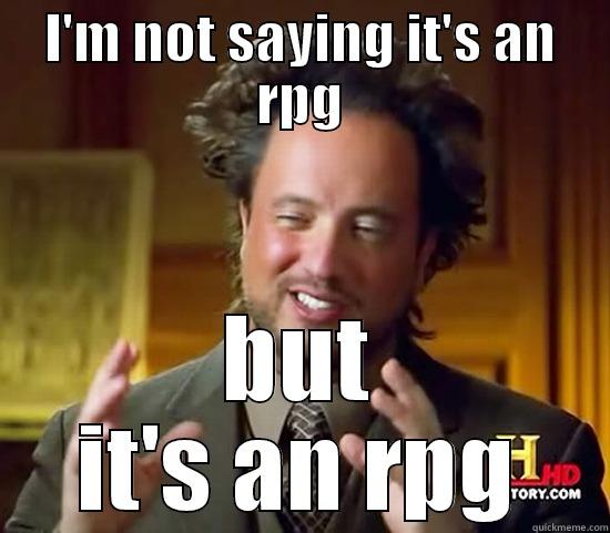 I'M NOT SAYING IT'S AN RPG BUT IT'S AN RPG Ancient Aliens