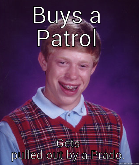 BUYS A PATROL GETS PULLED OUT BY A PRADO. Bad Luck Brian