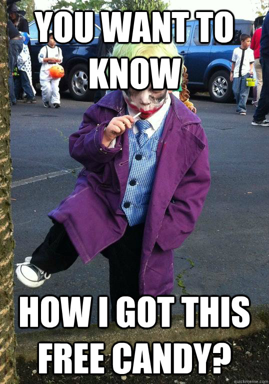 you want to know how i got this free candy?  Joker kid