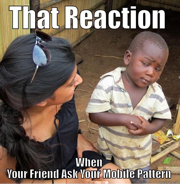 THAT REACTION WHEN YOUR FRIEND ASK YOUR MOBILE PATTERN Skeptical Third World Kid
