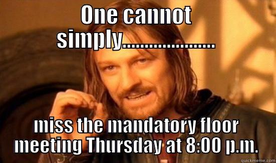 ONE CANNOT SIMPLY..................... MISS THE MANDATORY FLOOR MEETING THURSDAY AT 8:00 P.M. Boromir