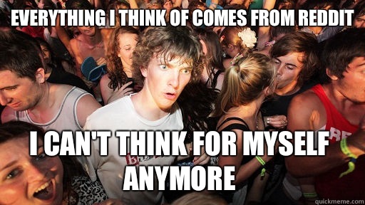 Everything I think of comes from reddit I can't think for myself anymore  Sudden Clarity Clarence