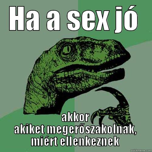 HA A SEX JÓ AKKOR AKIKET MEGERŐSZAKOLNAK, MIÉRT ELLENKEZNEK Philosoraptor