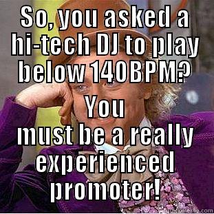 SO, YOU ASKED A HI-TECH DJ TO PLAY BELOW 140BPM? YOU MUST BE A REALLY EXPERIENCED PROMOTER! Condescending Wonka