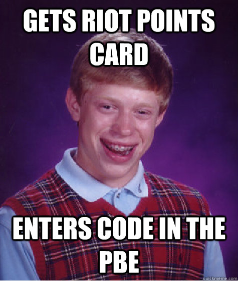 Gets Riot points card Enters code in the PBE  Bad Luck Brian