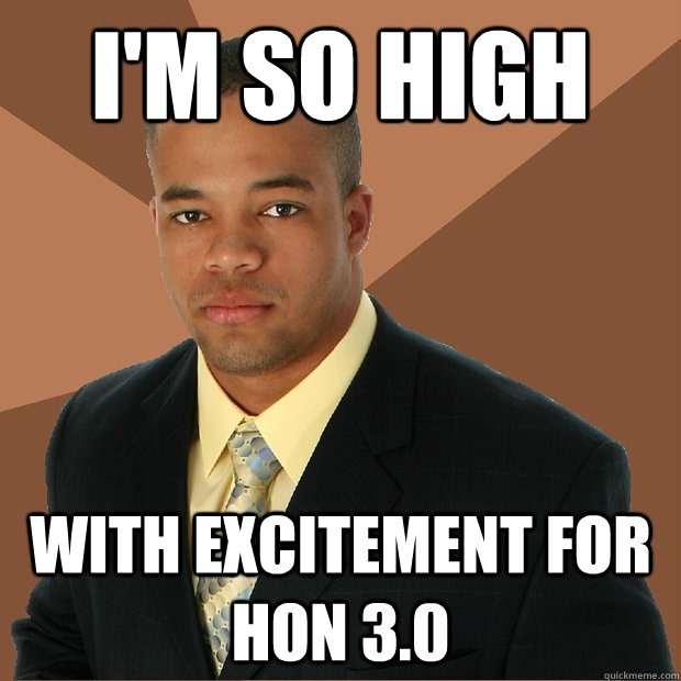I'm so high with excitement for HoN 3.0 - I'm so high with excitement for HoN 3.0  Successful Black Man