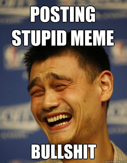 posting stupid meme bullshit  Yao Ming