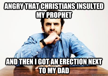 ANGRY THAT CHRISTIANS INSULTED MY PROPHET AND THEN I GOT AN ERECTION NEXT TO MY DAD - ANGRY THAT CHRISTIANS INSULTED MY PROPHET AND THEN I GOT AN ERECTION NEXT TO MY DAD  CONFUSED MUSLIM