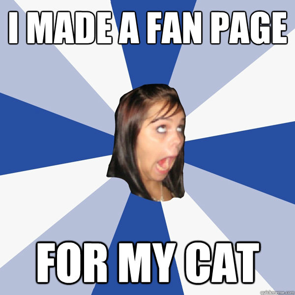 I made a fan page for my cat  Annoying Facebook Girl