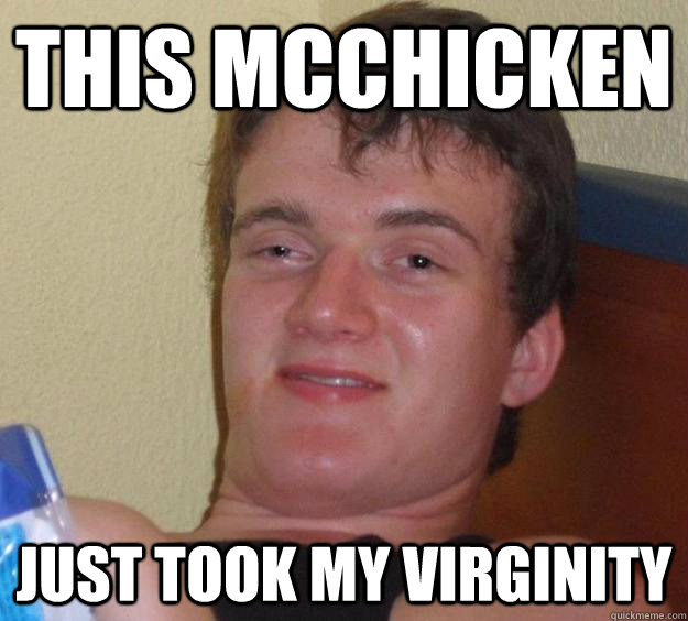 this mcchicken just took my virginity  10 Guy