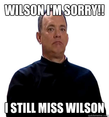 Wilson i'm sorry!! i still miss wilson  