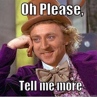         OH PLEASE,             TELL ME MORE     Creepy Wonka