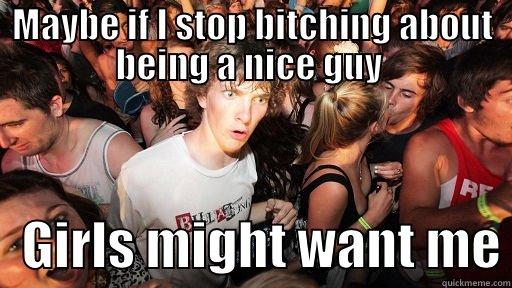 MAYBE IF I STOP BITCHING ABOUT BEING A NICE GUY     GIRLS MIGHT WANT ME Sudden Clarity Clarence