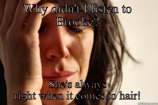 WHY DIDN'T I LISTEN TO BROOKE? SHE'S ALWAYS RIGHT WHEN IT COMES TO HAIR! First World Problems