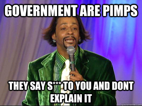government are pimps they say s*** to you and dont explain it - government are pimps they say s*** to you and dont explain it  government pimps