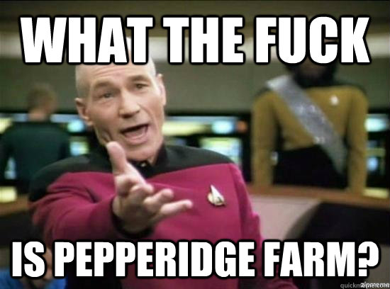 What the fuck is Pepperidge farm? - What the fuck is Pepperidge farm?  Annoyed Picard HD