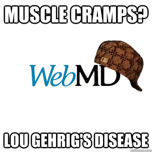 muscle cramps? lou gehrig's disease  Scumbag WebMD