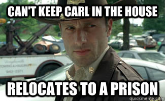 can't keep carl in the house relocates to a prison  
