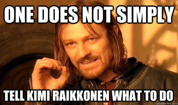 ONE DOES NOT SIMPLY TELL KIMI RAIKKONEN WHAT TO DO - ONE DOES NOT SIMPLY TELL KIMI RAIKKONEN WHAT TO DO  One Does Not Simply