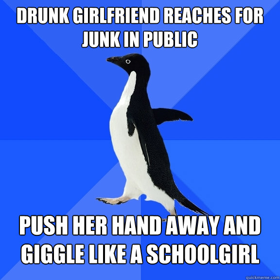 Drunk girlfriend reaches for junk in public push her hand away and giggle like a schoolgirl  Socially Awkward Penguin