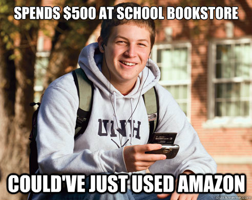 spends $500 at school bookstore could've just used amazon  College Freshman