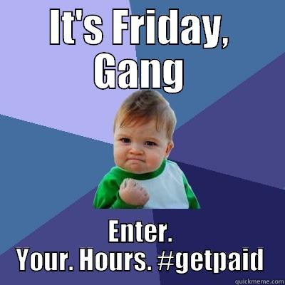 IT'S FRIDAY, GANG ENTER. YOUR. HOURS. #GETPAID Success Kid