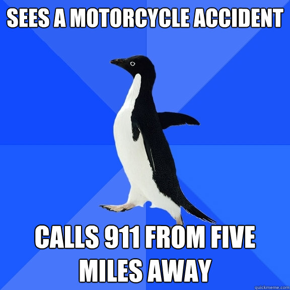 sees a motorcycle accident calls 911 from five miles away  Socially Awkward Penguin