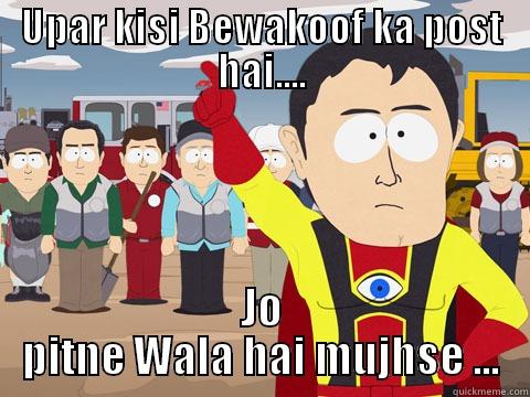 UPAR KISI BEWAKOOF KA POST HAI.... JO PITNE WALA HAI MUJHSE ... Captain Hindsight