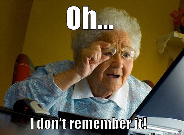OH...             I DON'T REMEMBER IT!              Grandma finds the Internet