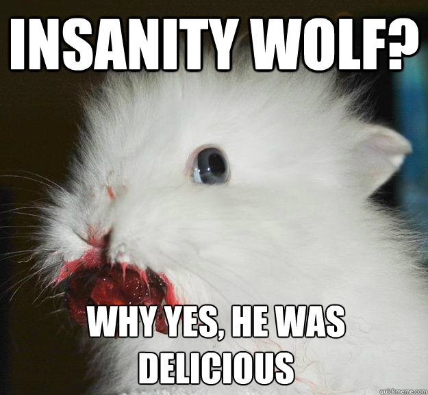 insanity wolf? why yes, he was delicious - insanity wolf? why yes, he was delicious  Misc