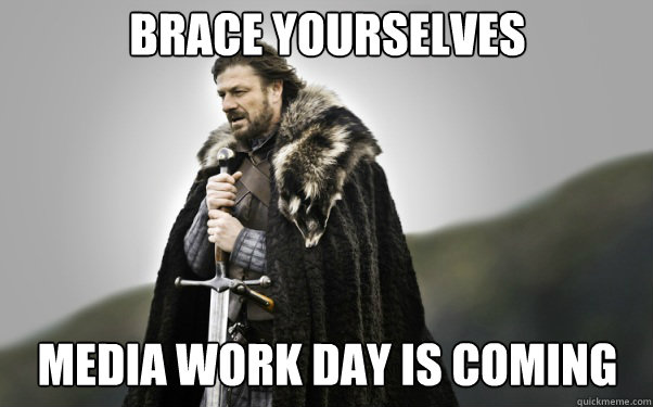 BRACE YOURSELVES Media work day is coming  Ned Stark