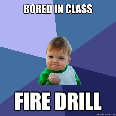 Bored in Class FIre drill - Bored in Class FIre drill  Success Kid