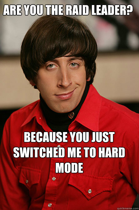 Are you the raid leader? Because you just switched me to hard mode - Are you the raid leader? Because you just switched me to hard mode  Pickup Line Scientist