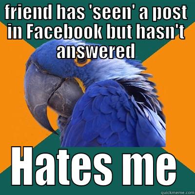 FRIEND HAS 'SEEN' A POST IN FACEBOOK BUT HASN'T ANSWERED HATES ME Paranoid Parrot