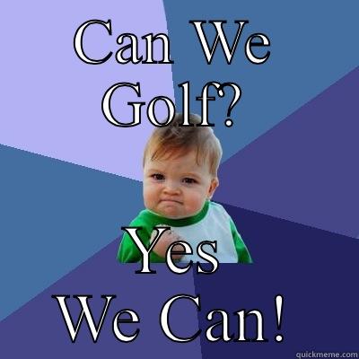 CAN WE GOLF? YES WE CAN! Success Kid