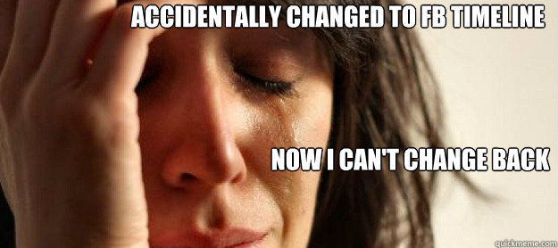 ACCIDENTALLY CHANGED TO FB TIMELINE NOW I CAN'T CHANGE BACK  