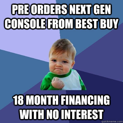 pre orders next gen console from best buy 18 month financing with no interest  Success Kid
