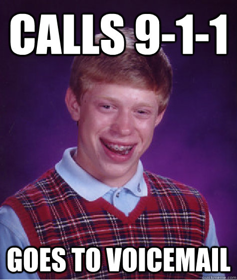 calls 9-1-1 goes to voicemail  Bad Luck Brian
