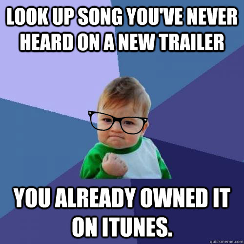 Look up song you've never heard on a new trailer You already owned it on itunes. - Look up song you've never heard on a new trailer You already owned it on itunes.  hipster success kid