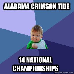 Alabama Crimson Tide 14 National Championships - Alabama Crimson Tide 14 National Championships  Roll Tide Success Kid