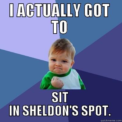 I ACTUALLY GOT TO SIT IN SHELDON'S SPOT. Success Kid