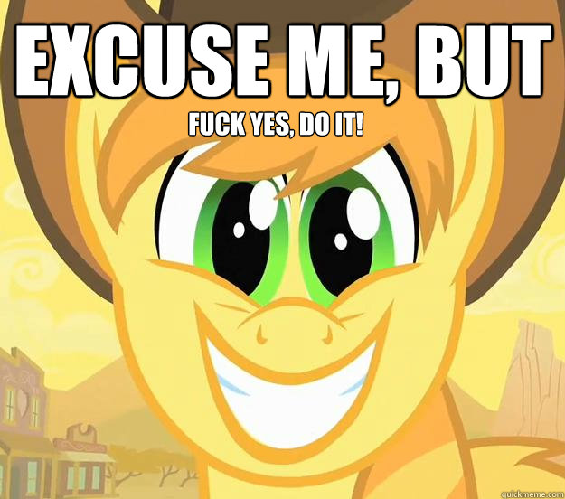 Excuse me, but Fuck yes, DO IT!  