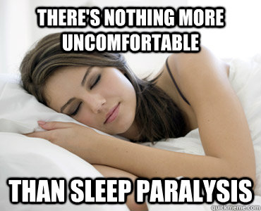 There's nothing more uncomfortable than sleep paralysis  Sleep Meme