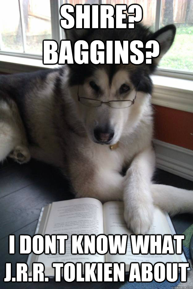 Shire? Baggins? i dont know what J.R.R. Tolkien about  Condescending Literary Pun Dog