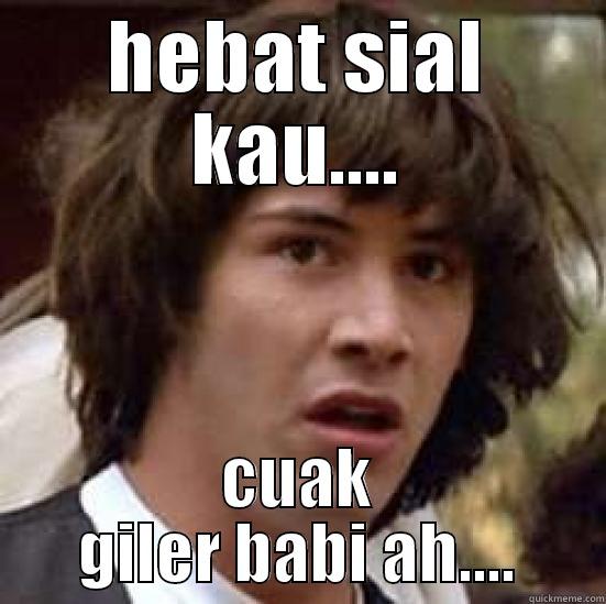 HEBAT SIAL KAU.... CUAK GILER BABI AH.... conspiracy keanu