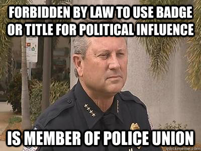 Forbidden by law to use badge or title for political influence Is member of police union   